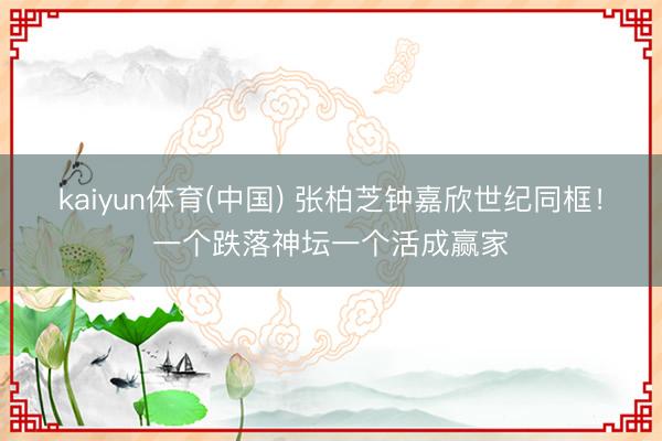 kaiyun体育(中国) 张柏芝钟嘉欣世纪同框！一个跌落神坛一个活成赢家